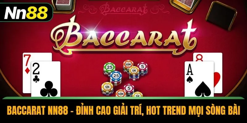 Baccarat NN88 – Đỉnh Cao Giải Trí, Hot Trend Mọi Sòng Bài