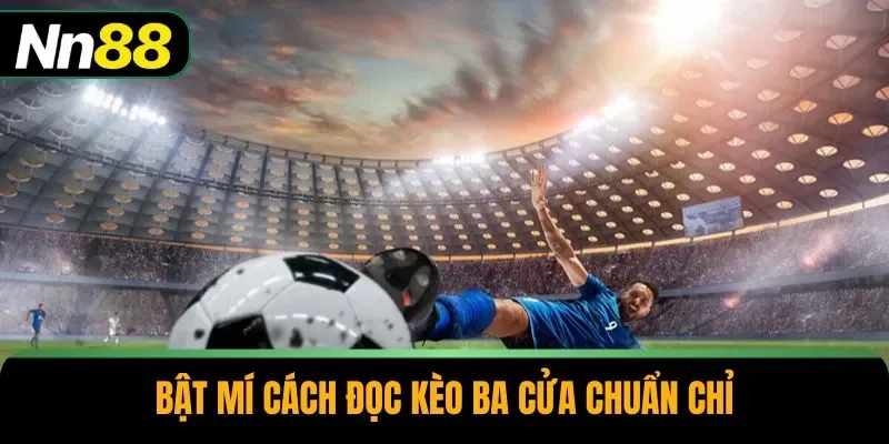 Bật mí cách đọc kèo ba cửa chuẩn chỉ