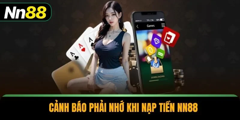 Cảnh báo phải nhớ khi nạp tiền NN88