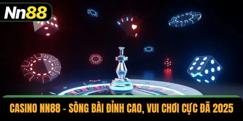 Casino NN88 – Sòng Bài Đỉnh Cao, Vui Chơi Cực Đã 2025