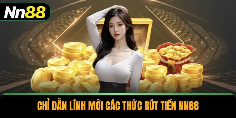 Chỉ dẫn lính mới các thức rút tiền NN88