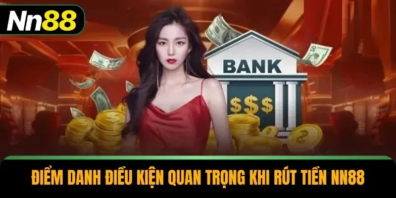 Điểm danh điều kiện quan trọng khi rút tiền NN88