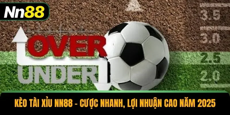Kèo Tài Xỉu NN88 - Cược Nhanh, Lợi Nhuận Cao Năm 2025