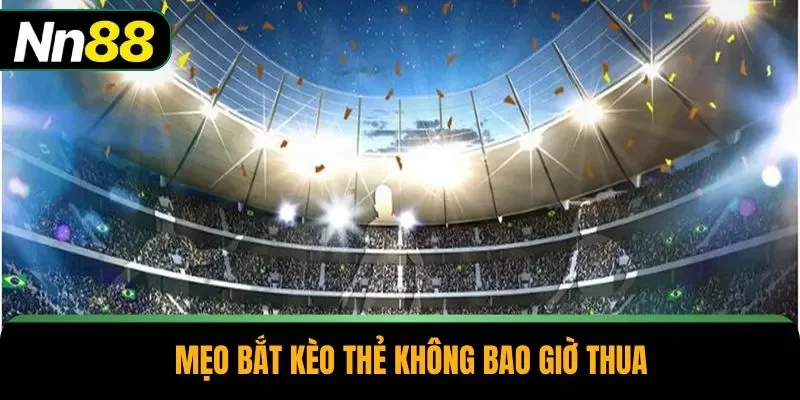 Mẹo bắt kèo thẻ không bao giờ thua