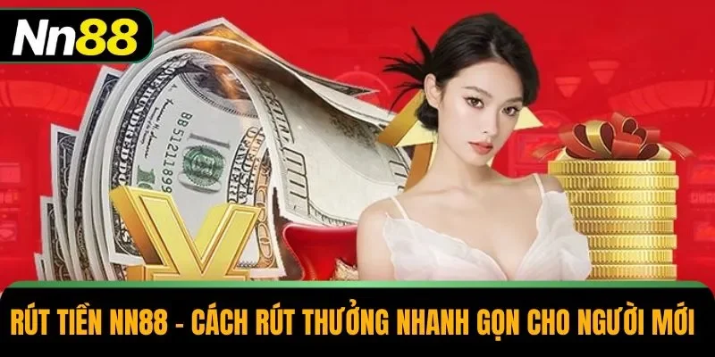 Rút Tiền NN88 – Cách Rút Thưởng Nhanh Gọn Cho Người Mới
