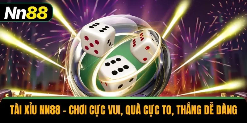 Tài Xỉu NN88 – Chơi Cực Vui, Quà Cực To, Thắng Dễ Dàng
