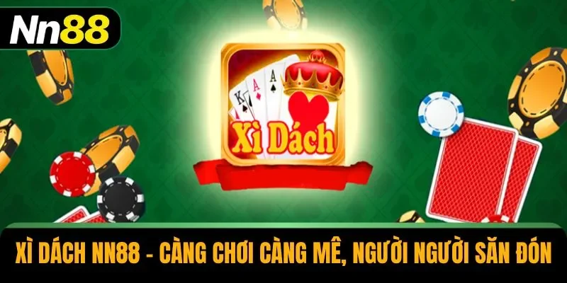 Xì Dách NN88 – Càng Chơi Càng Mê, Người Người Săn Đón