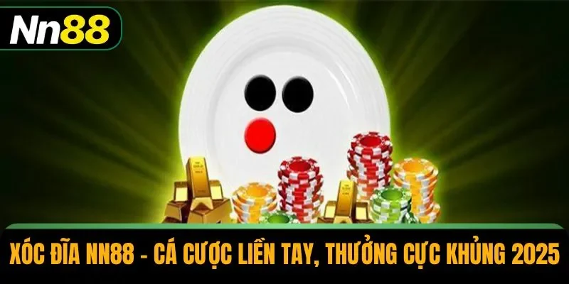 Xóc Đĩa NN88 – Cá Cược Liền Tay, Thưởng Cực Khủng 2025